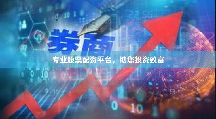 专业股票配资平台，助您投资致富