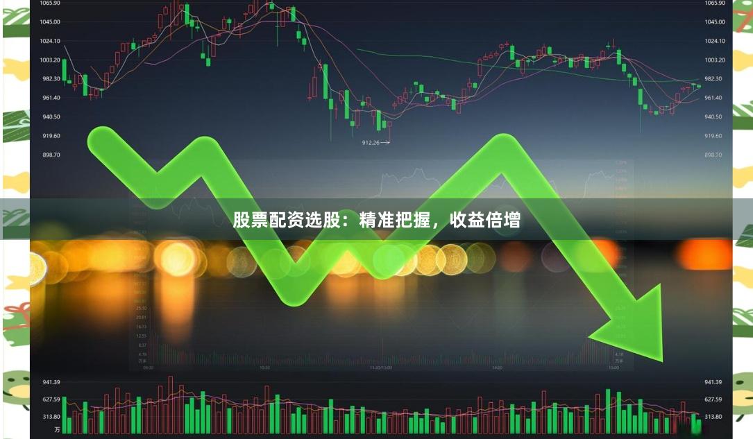 股票配资选股：精准把握，收益倍增