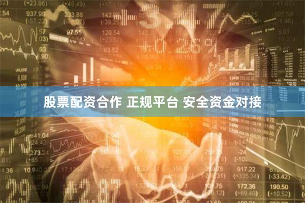 股票配资合作 正规平台 安全资金对接