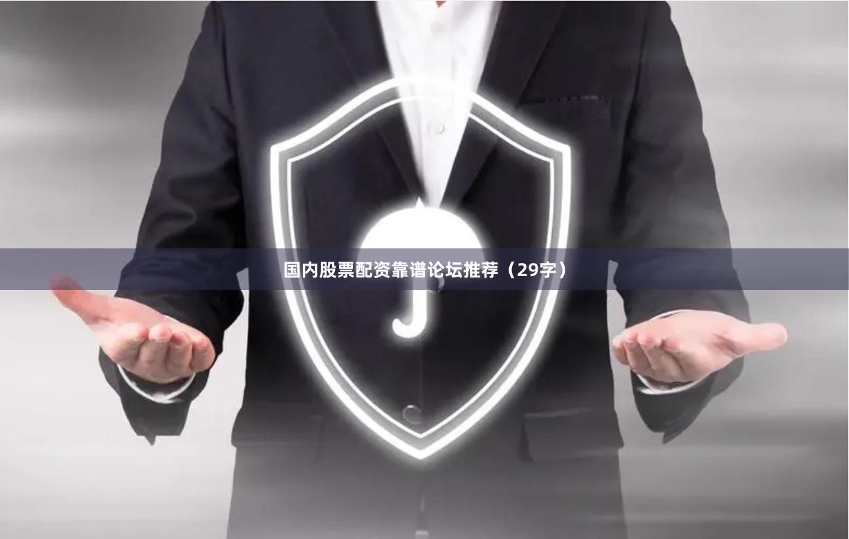 国内股票配资靠谱论坛推荐（29字）
